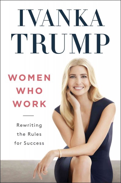 Women who work : rewriting the rules for success / Ivanka Trump.