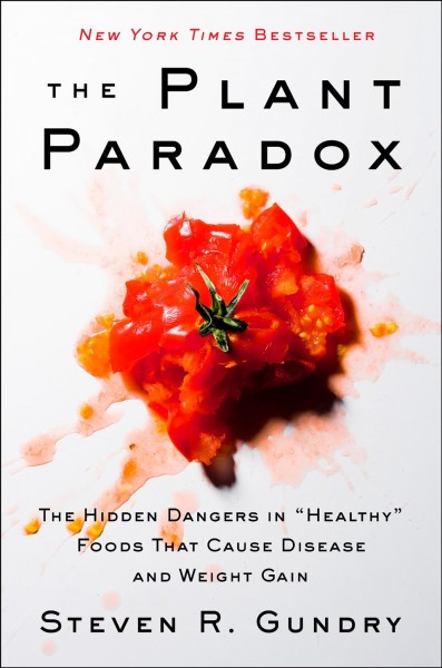 The plant paradox : the hidden dangers in "healthy" foods that cause disease and weight gain / Steven R. Gundry, M.D., F.A.C.S., F.A.C.C., F.C.C.P., F.A.S.A ; with Olivia Bell Buehl.