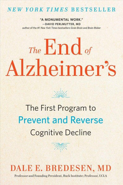 The end of Alzheimer's : the first program to prevent and reverse cognitive decline / Dale E. Bredesen, MD.