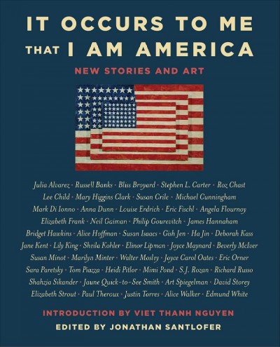 It occurs to me that I am America : new stories and art / edited by Jonathan Santlofer ; introduction by Viet Thanh Nguyen.