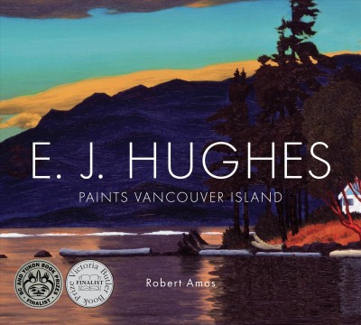 E.J. Hughes paints Vancouver Island / Robert Amos ; with the participation of the estate of E. J. Hughes.