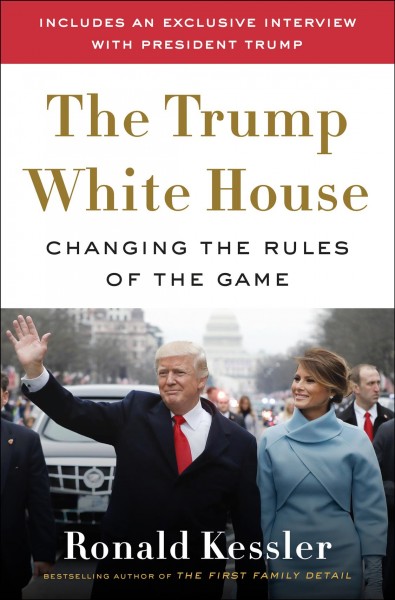 The Trump White House : changing the rules of the game / Ronald Kessler.