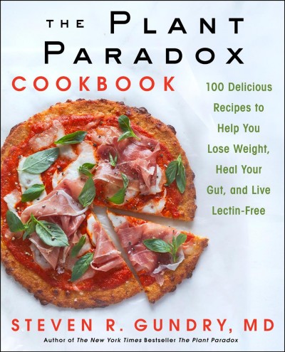 The plant paradox cookbook : 100 delicious recipes to help you lose weight, heal your gut, and live lectin-free / Steven R Gundry.