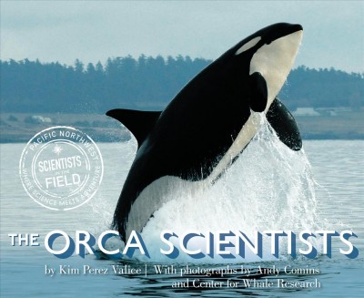 The orca scientists / by Kim Perez Valice ; with photographs by Andy Comins and the Center for Whale Research.
