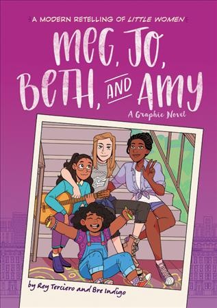 Meg, Jo, Beth, and Amy : [graphic novel] a graphic novel / story by Rey  Terciero ; pencils by Bre indigo ; inks by Gabrielle Rose Camacho, Johana Avalos Merino, and Joanne Kwan ; colors by Ryan Thompson ; lettering by A Larger World.