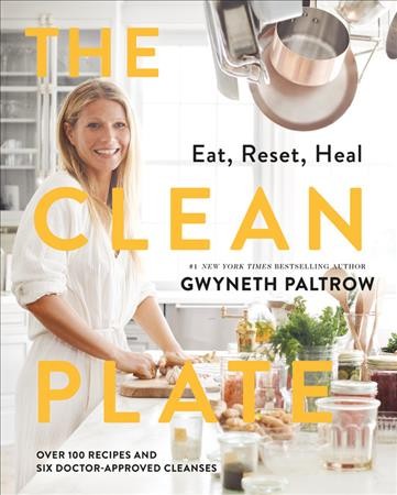 The clean plate : eat, reset, heal / Gwyneth Paltrow ; photographs by Ditte Isager.