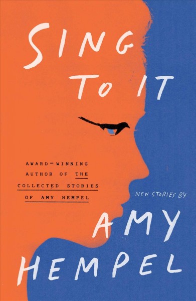 Sing to it : new stories / Amy Hempel.