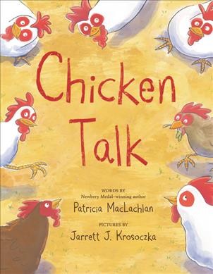 Chicken talk / words by Patricia MacLachlan ; pictures by Jarrett J. Krosoczka.