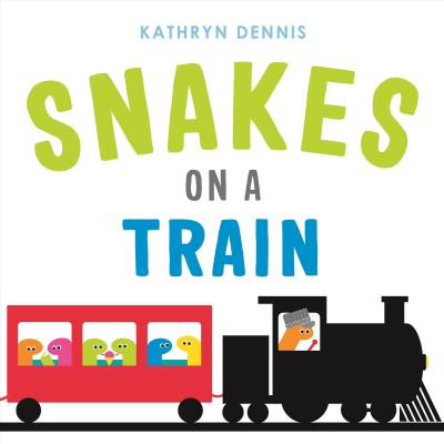 Snakes on a train / Kathryn Dennis.