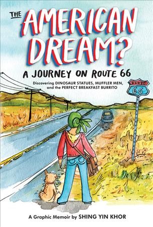 The American dream? [graphic novel] : a journey on Route 66 discovering dinosaur statues, muffler men, and the perfect breakfast burrito / a gtaphic memoir by Shing Yin Khor.