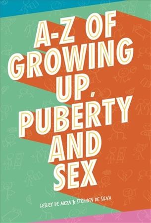 A-Z of growing up, puberty and sex / Lesley De Meza & Stephen de Silva. 