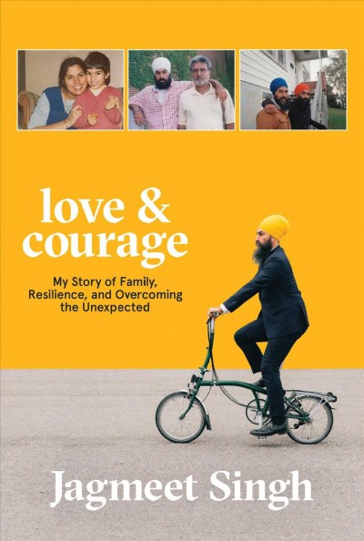 Love & courage : my story of family, resilience, and overcoming the unexpected / by Jagmeet Singh.