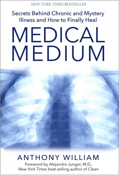 Medical medium : secrets behind chronic and mystery illness and how to finally heal / Anthony William.