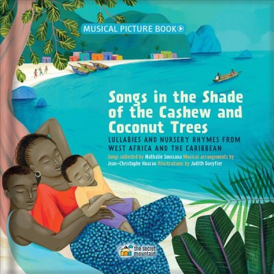 Songs in the shade of the cashew and coconut trees : lullabies and nursery rhymes form West Africa and the Caribbean / songs collected by Nathalie Soussana ; musical arrangements by Jean-Christopher Hoarau ; illustrations by Judith Gueyfier.