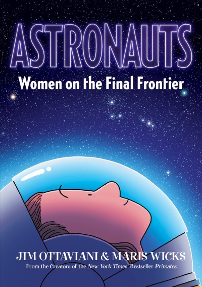 Astronauts [graphic novel] : women on the final frontier / written by Jim Ottaviani ; artwork by Maris Wicks.
