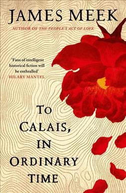 To Calais, in ordinary time / James Meek.