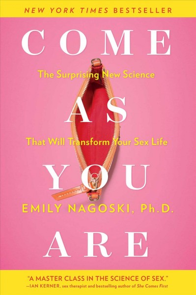 Come as you are : the surprising new science of women's sexual wellbeing / Emily Nagoski, Ph.D.