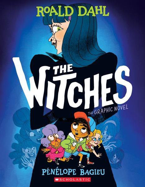 The witches : the graphic novel / Roald Dahl ; adapted and illustrated by Penelope Bagieu.