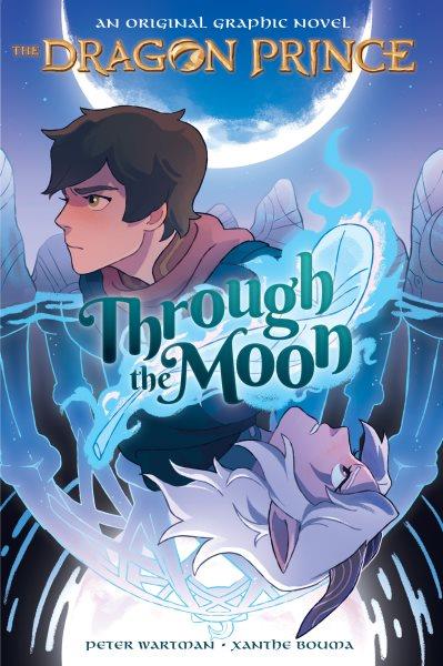 The Dragon Prince. Through the moon / story by Aaron Ehasz and Justin Richmond ; written by Peter Wartman ; illustrated by Xanthe Bouma ; letters by Olga Andreyeva.
