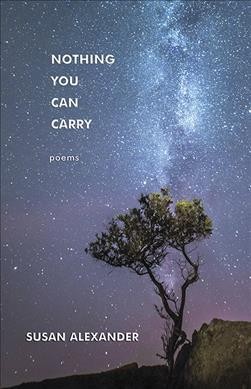 Nothing you can carry : poems / Susan Alexander. 