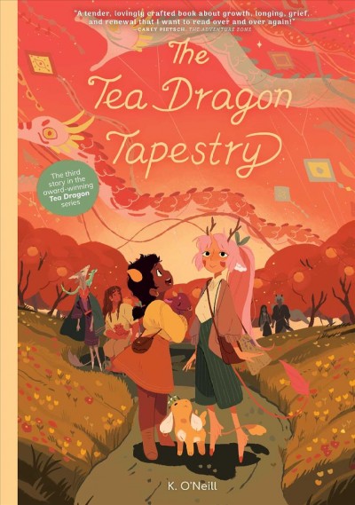 The Tea Dragon Tapestry / written & illustrated by Katie O'Neill ; lettered by Crank! ; edited by Ari Yarwood ; designed by Kate Z. Stone.