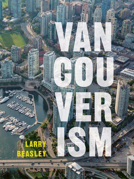 Vancouverism / Larry Beasley ; with a prologue by Frances Bula.