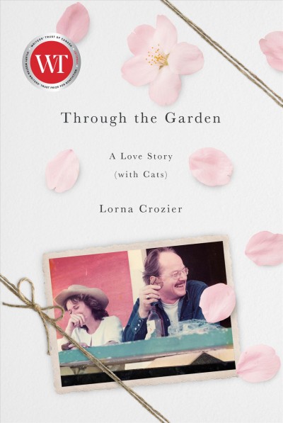 Through the garden : a love story (with cats) / Lorna Crozier.