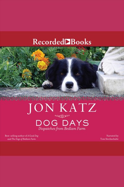 Dog days [electronic resource] : Dispatches from bedlam farm. Katz Jon.