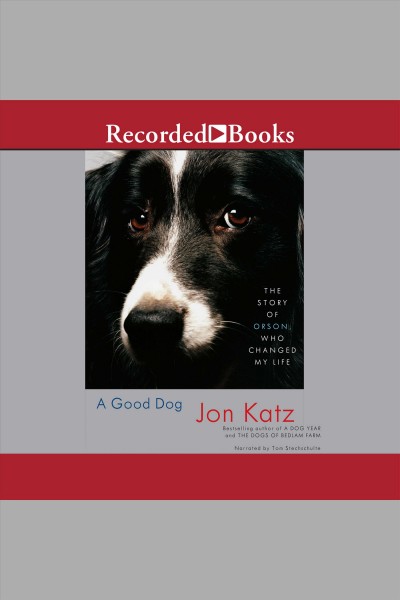 A good dog [electronic resource] : The story of orson, who changed my life. Katz Jon.