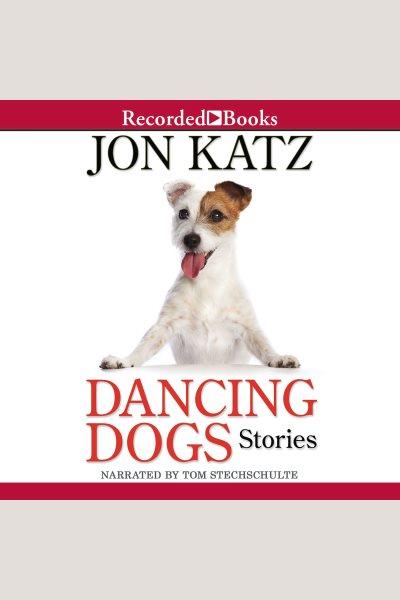 Dancing dogs [electronic resource] : Stories. Katz Jon.