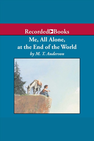 Me, all alone, at the end of the world [electronic resource]. M.T Anderson.