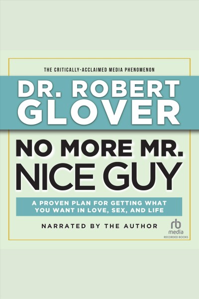 No more mr. nice guy [electronic resource] : A proven plan for getting what you want in love, sex and life (updated). Glover Robert.