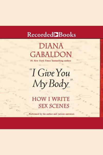 "i give you my body..." [electronic resource] : How i write sex scenes. Diana Gabaldon.