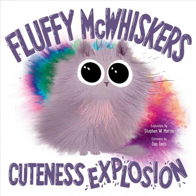 Fluffy McWhiskers : cuteness explosion / explosions by Stephen W. Martin ; cuteness by Dan Tavis.