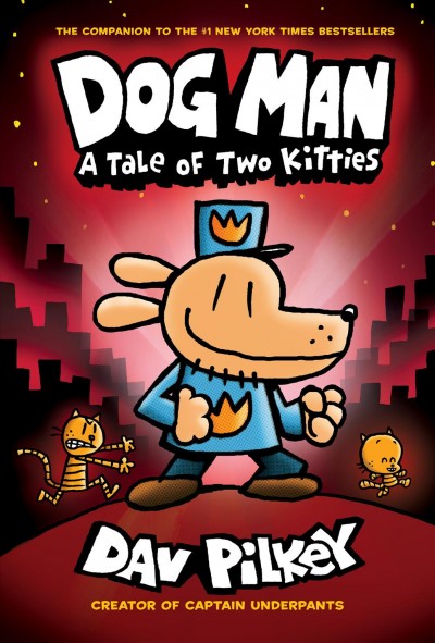 Dog Man. A tale of two kitties / written and illustrated by Dav Pilkey, as George Beard and Harold Hutchins, with color by Jose Garibaldi.
