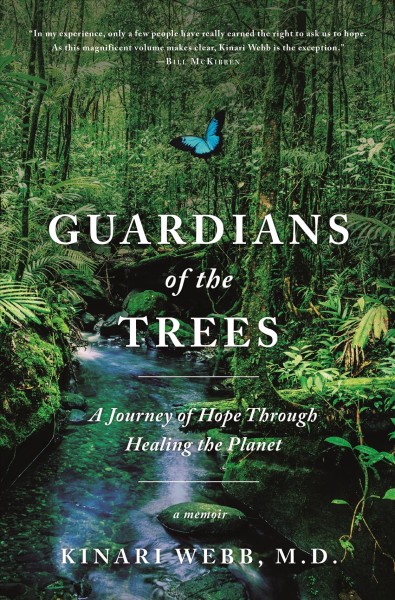 Guardians of the trees : a journey of hope through healing the planet / Kinari Webb, M.D., founder of Health in Harmony.