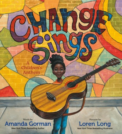 Change sings : a children's anthem / Amanda Gorman ; [illustrated by] Loren Long.
