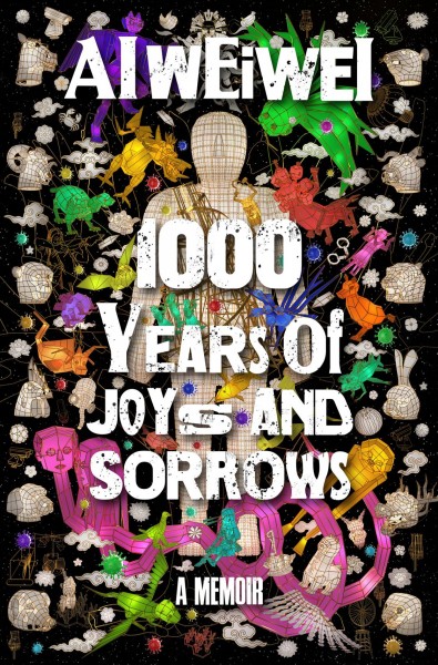 1000 years of joys and sorrows : a memoir / Ai Weiwei ; translated by Allan H. Barr.