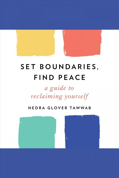 Set boundaries, find peace : a guide to reclaiming yourself / Nedra Glover Tawwab.