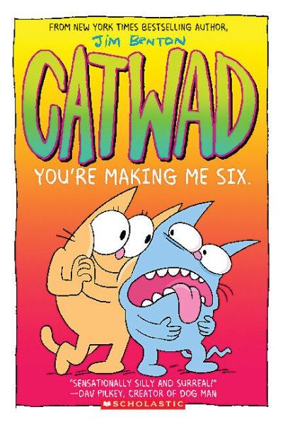 Catwad. You're making me six / Jim Benton.