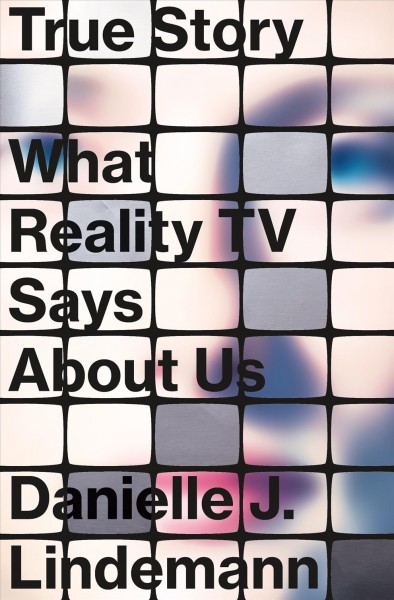 True story : what reality TV says about us / Danielle J. Lindemann.