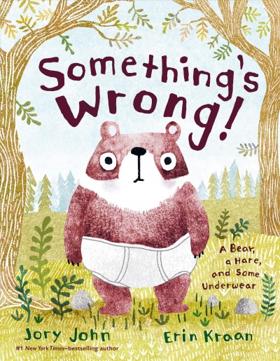 Something's wrong! : a bear, a hare, and some underwear / Jory John ; pictures by Erin Kraan.