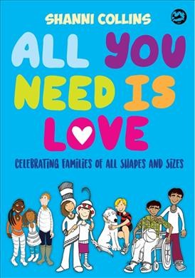 All you need is love : celebrating families of all shapes and sizes / Shanni Collins.