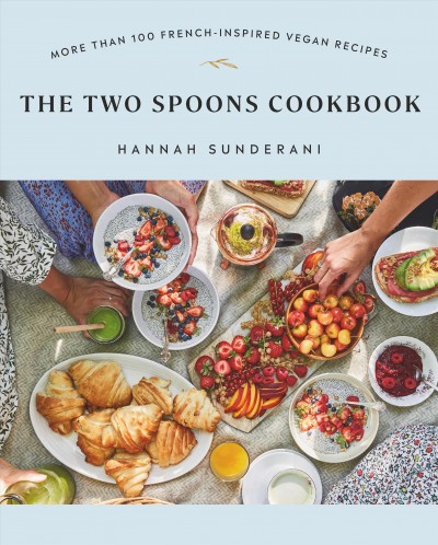 The Two Spoons cookbook : more than 100 French-inspired vegan recipes / Hannah Sunderani.