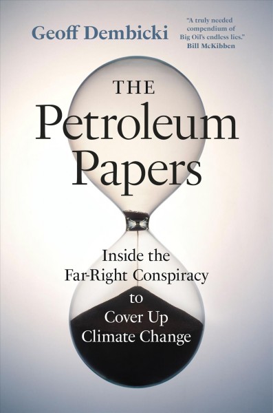 The petroleum papers : inside the far-right conspiracy to cover up climate change / Geoff Dembicki.