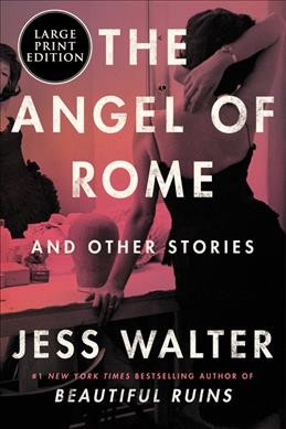 The angel of Rome [large print] : and other stories / Jess Walter.
