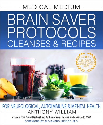 Medical medium brain saver protocol cleanses & recipes : for neurological, autoimmune & mental health / Anthony William ; foreword by Alejandro Junger, M.D.