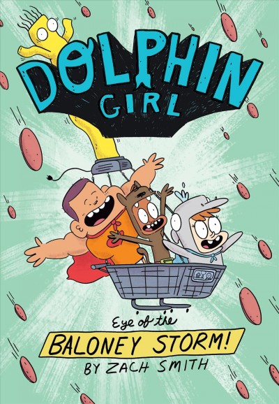 Dolphin Girl. Eye of the baloney storm! [graphic novel] / written and illustrated by Zach Smith ; color by Leticia Lacy.