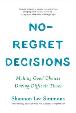 No-regret decisions : making good choices during difficult times / Shannon Lee Simmons.