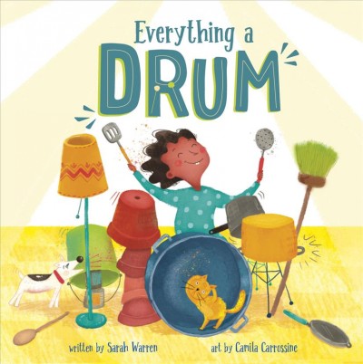Everything a drum / by Sarah Warren ; illustrated by Camila Carrossine.